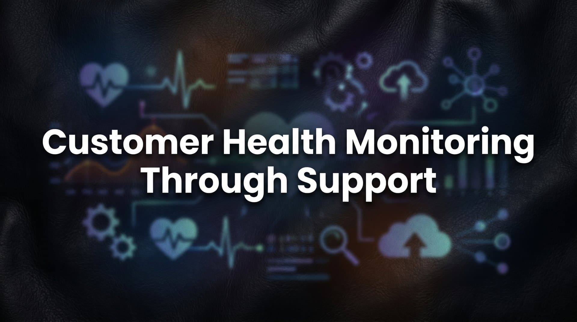 Customer Health Monitoring Through Support: How Every Ticket Tells a Story About Retention
