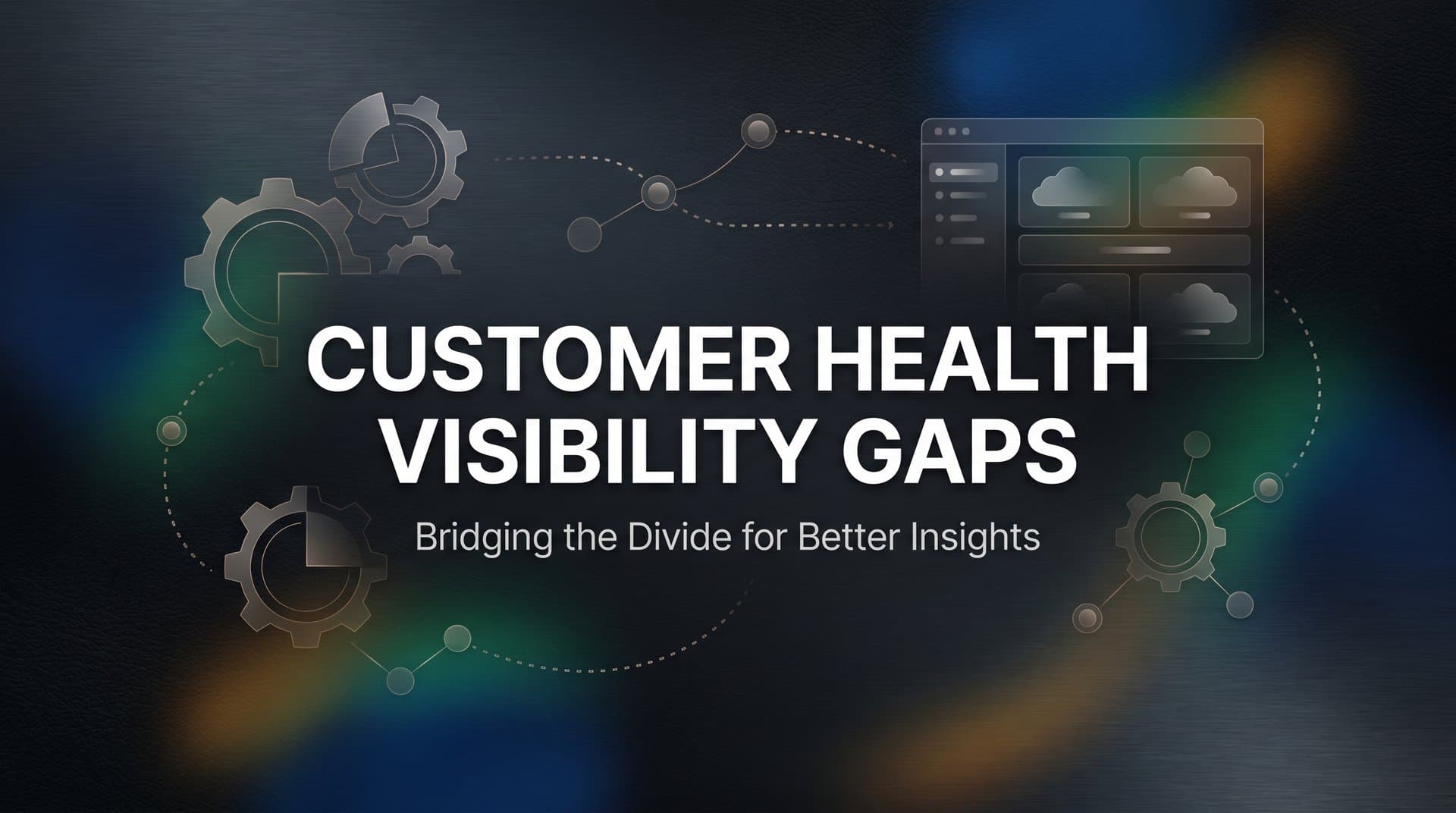 Customer Health Visibility Gaps: What They Are, Why They Matter, and How to Close Them