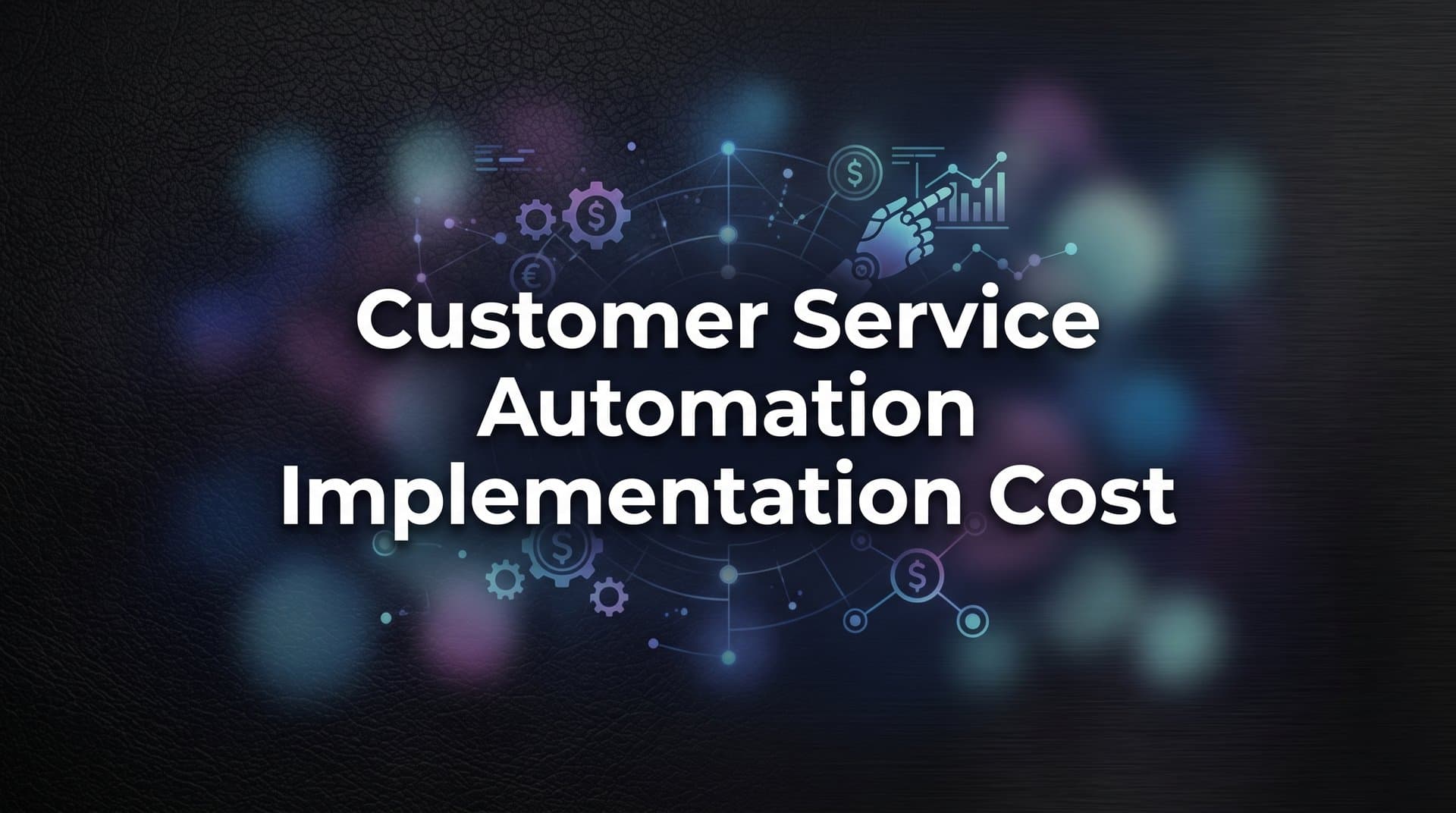 Customer Service Automation Implementation Cost: What You Actually Need to Budget For