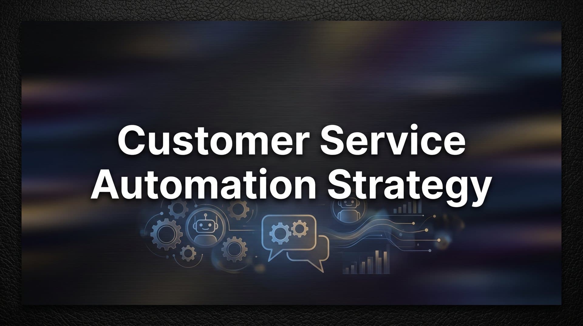 How to Build a Customer Service Automation Strategy: A Step-by-Step Guide