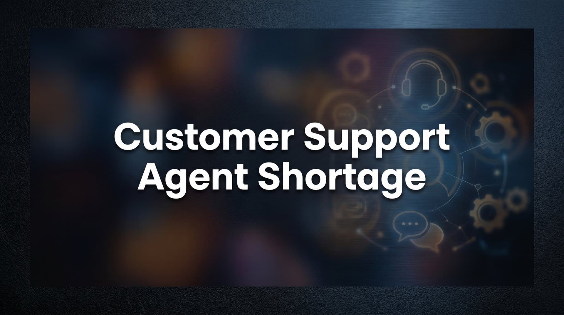 The Customer Support Agent Shortage: Why It's Happening and How to Solve It
