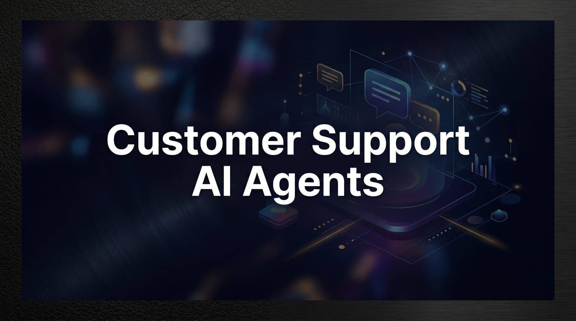 7 Proven Strategies to Get the Most Out of Customer Support AI Agents