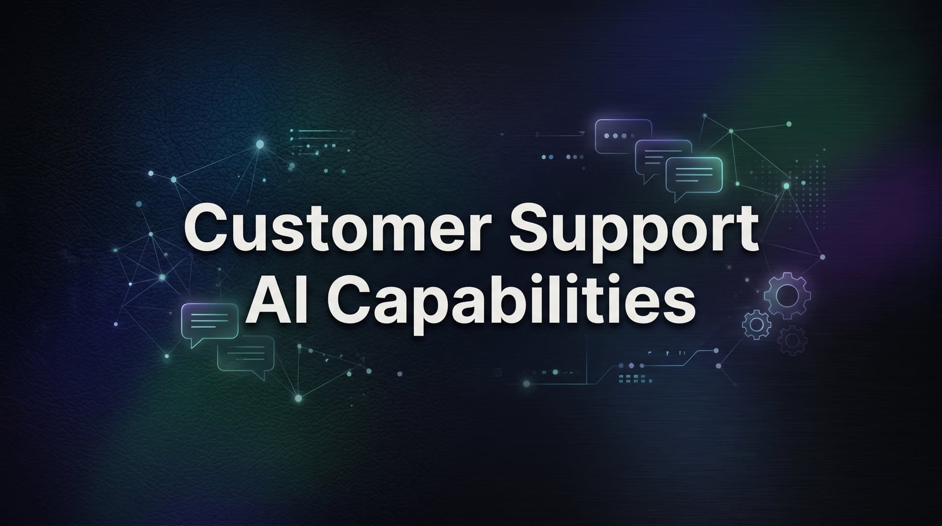 Customer Support AI Capabilities: What Modern AI Agents Can Actually Do