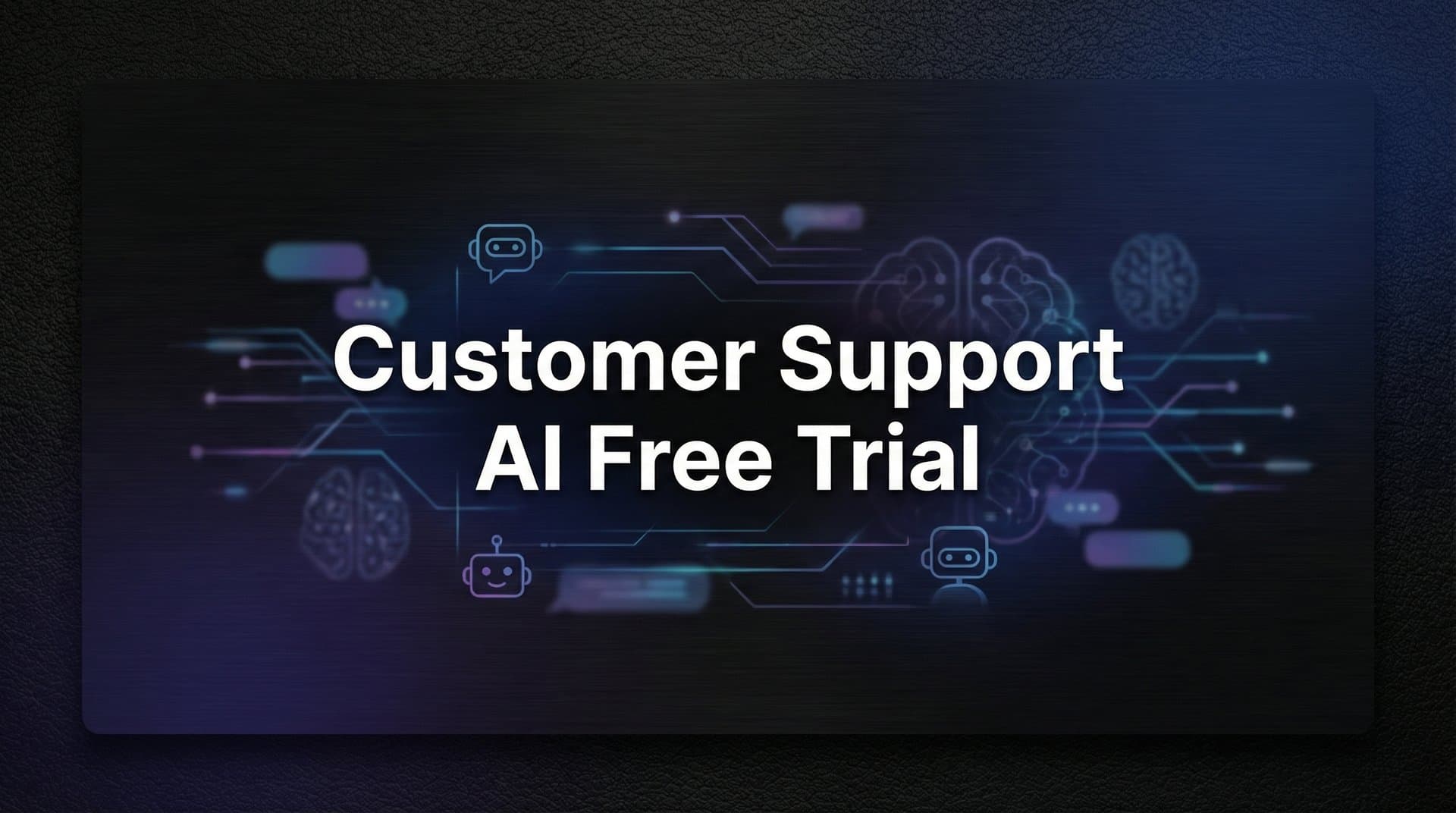 7 Proven Strategies to Maximize Your Customer Support AI Free Trial