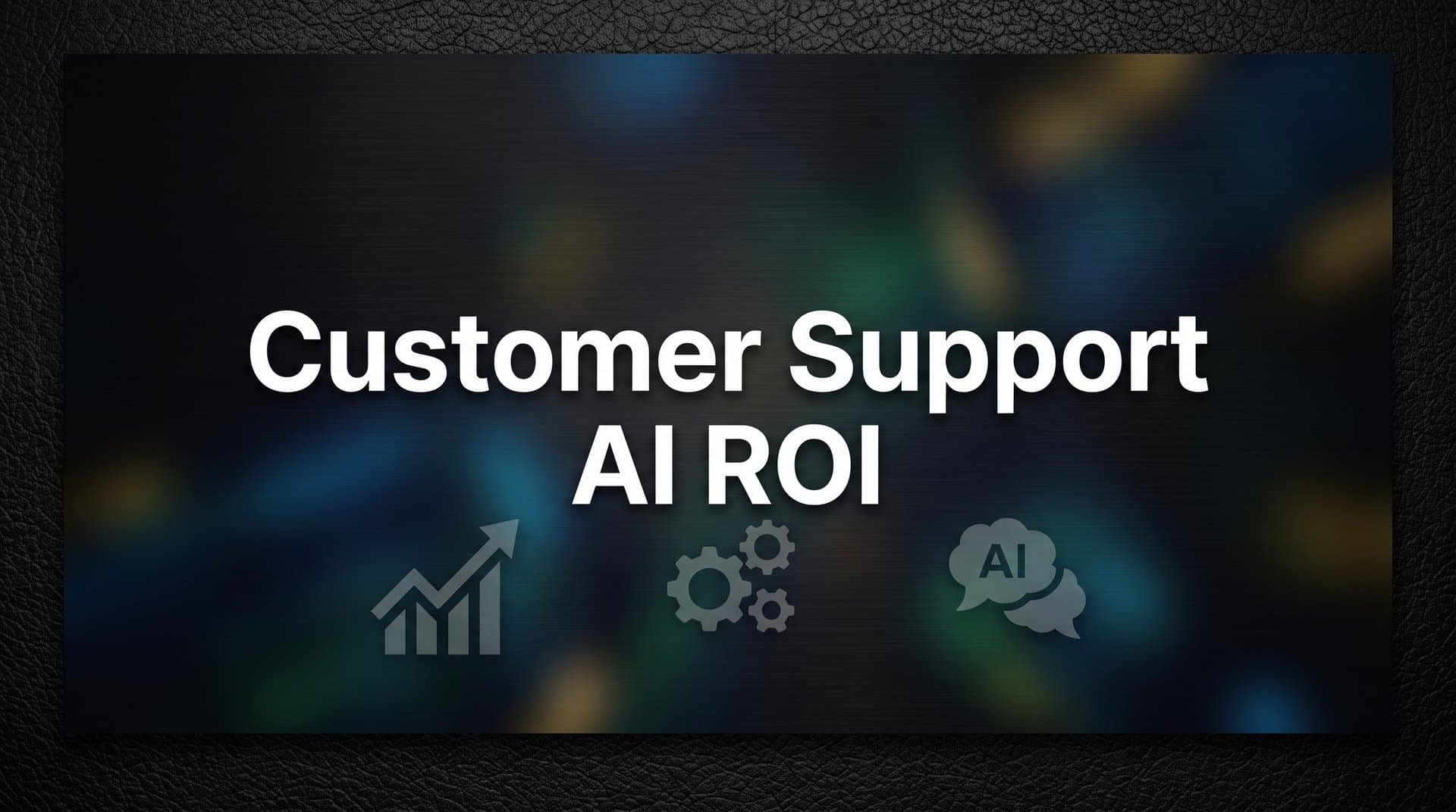 Customer Support AI ROI: What It Actually Measures and Why It Matters