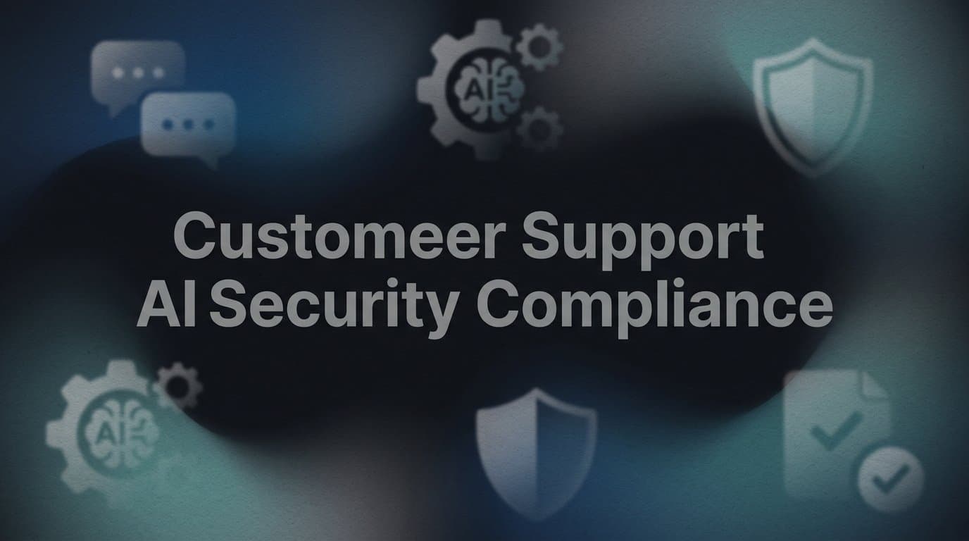 Customer Support AI Security & Compliance: What B2B Teams Need to Know