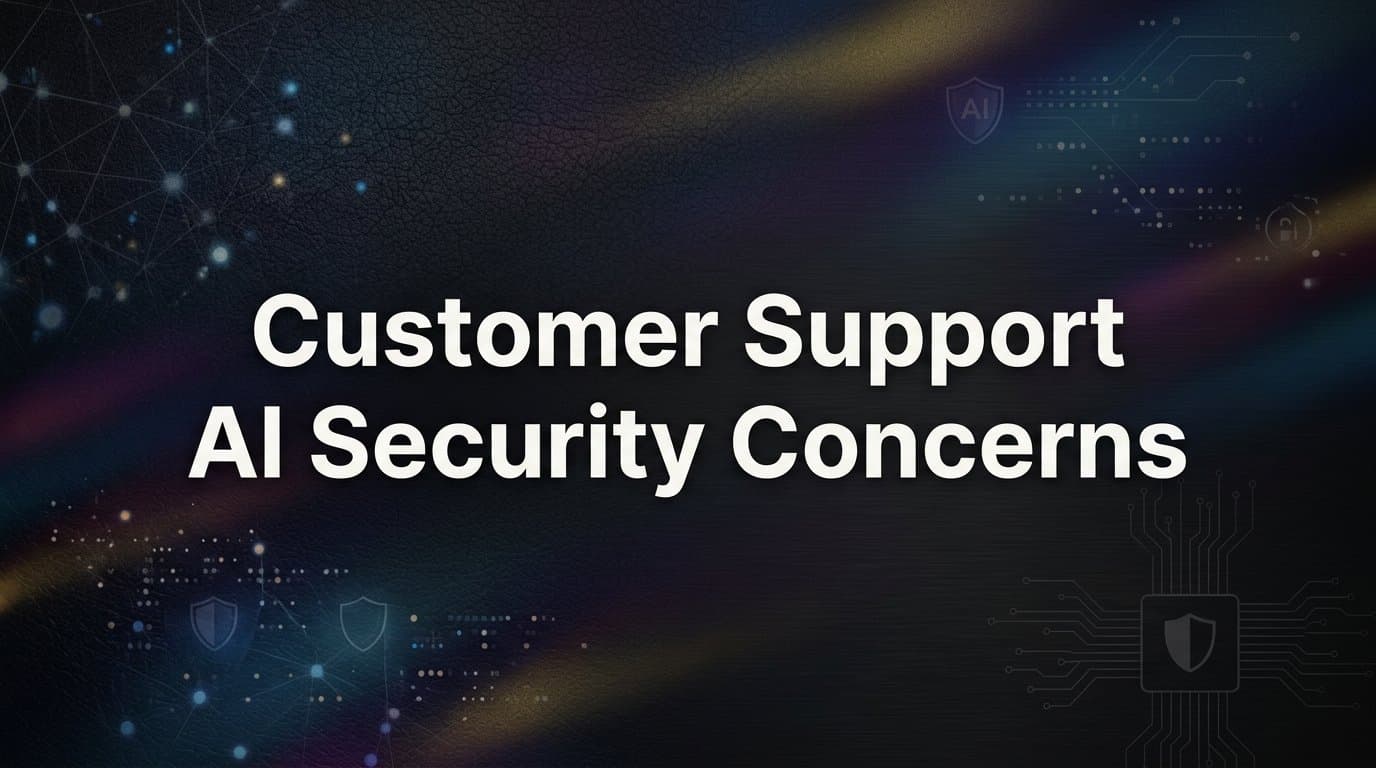 Customer Support AI Security Concerns: What Every B2B Team Needs to Know