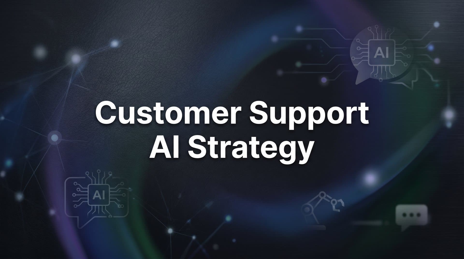 How to Build a Customer Support AI Strategy: Step-by-Step Guide