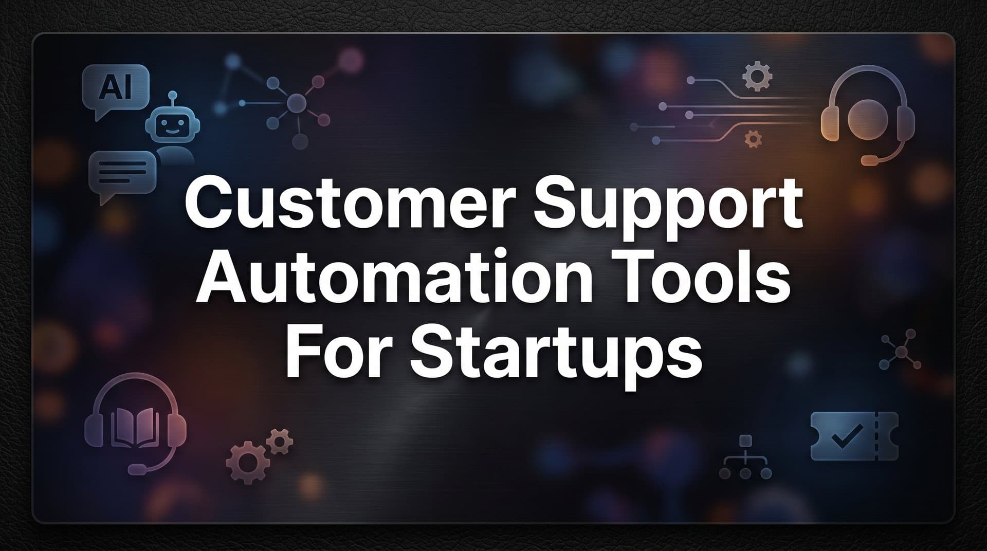 9 Best Customer Support Automation Tools for Startups in 2026