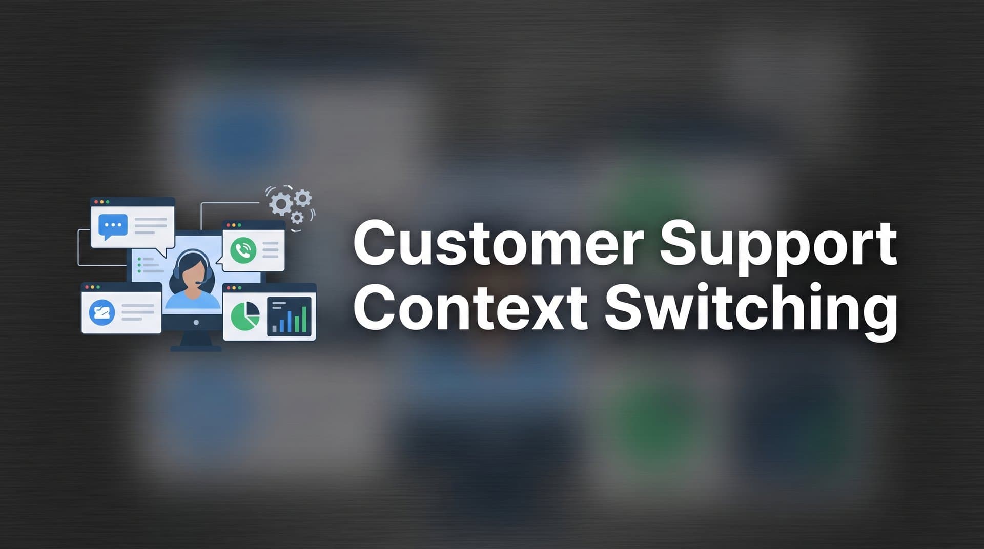 Customer Support Context Switching: Why It Slows Your Team Down and How to Fix It