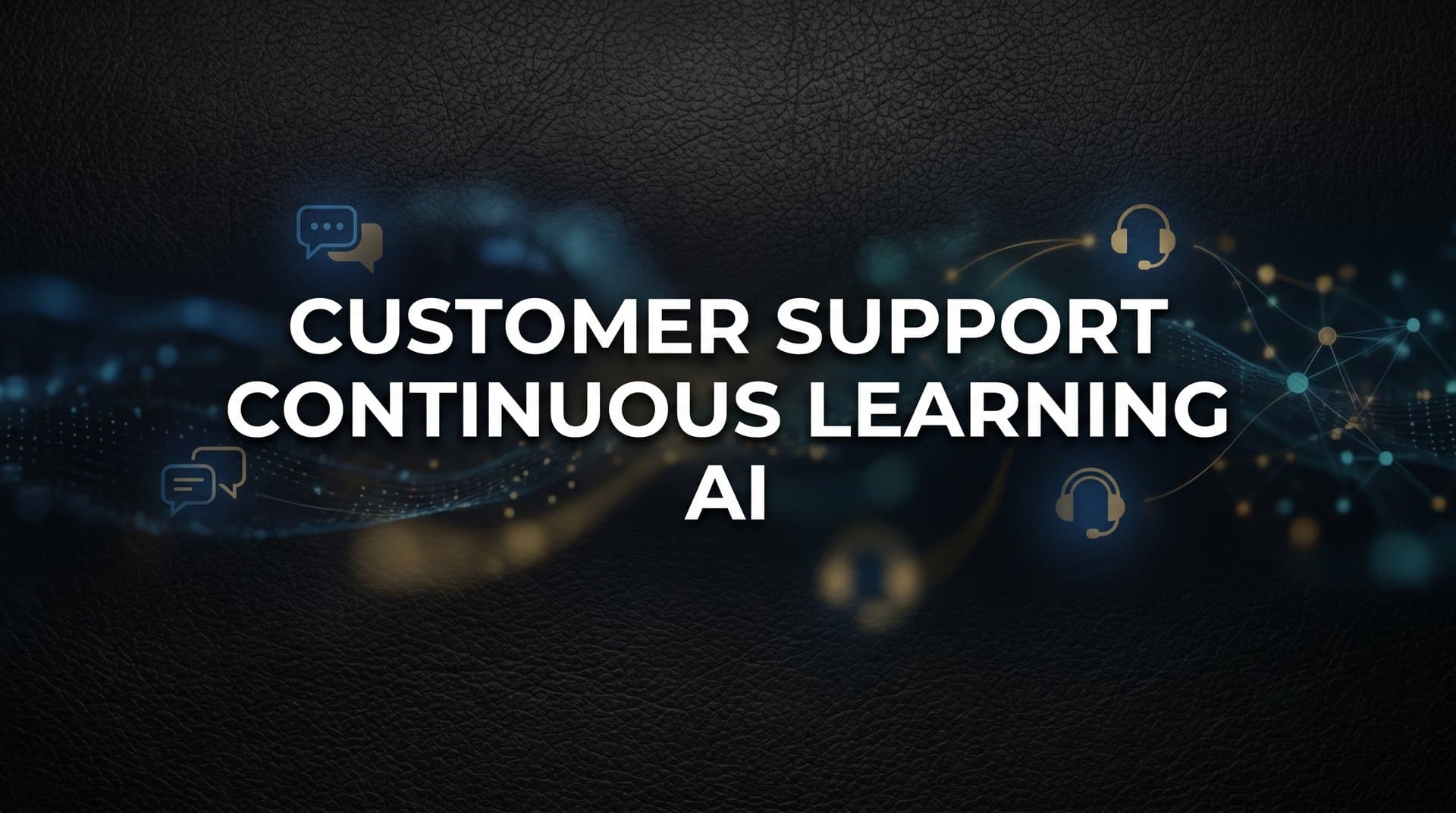 Customer Support Continuous Learning AI: How Modern Systems Get Smarter With Every Interaction