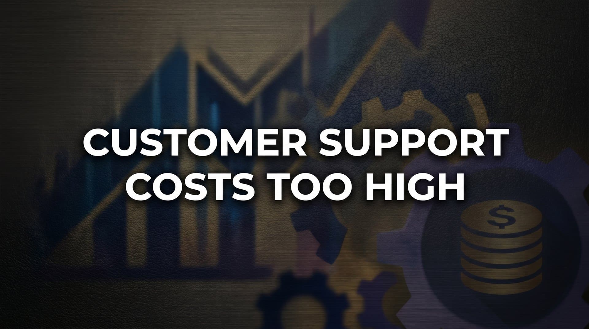 Customer Support Costs Too High? Here's What's Driving the Spend and How to Fix It