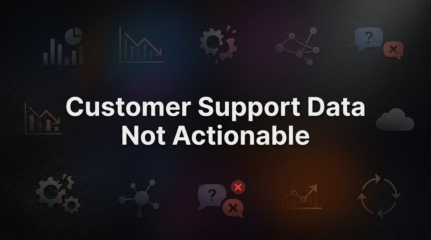 Why Your Customer Support Data Isn't Actionable (And How to Fix It)