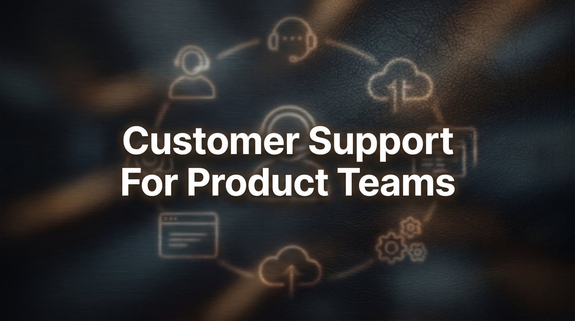 7 Proven Customer Support Strategies That Help Product Teams Ship Better Software