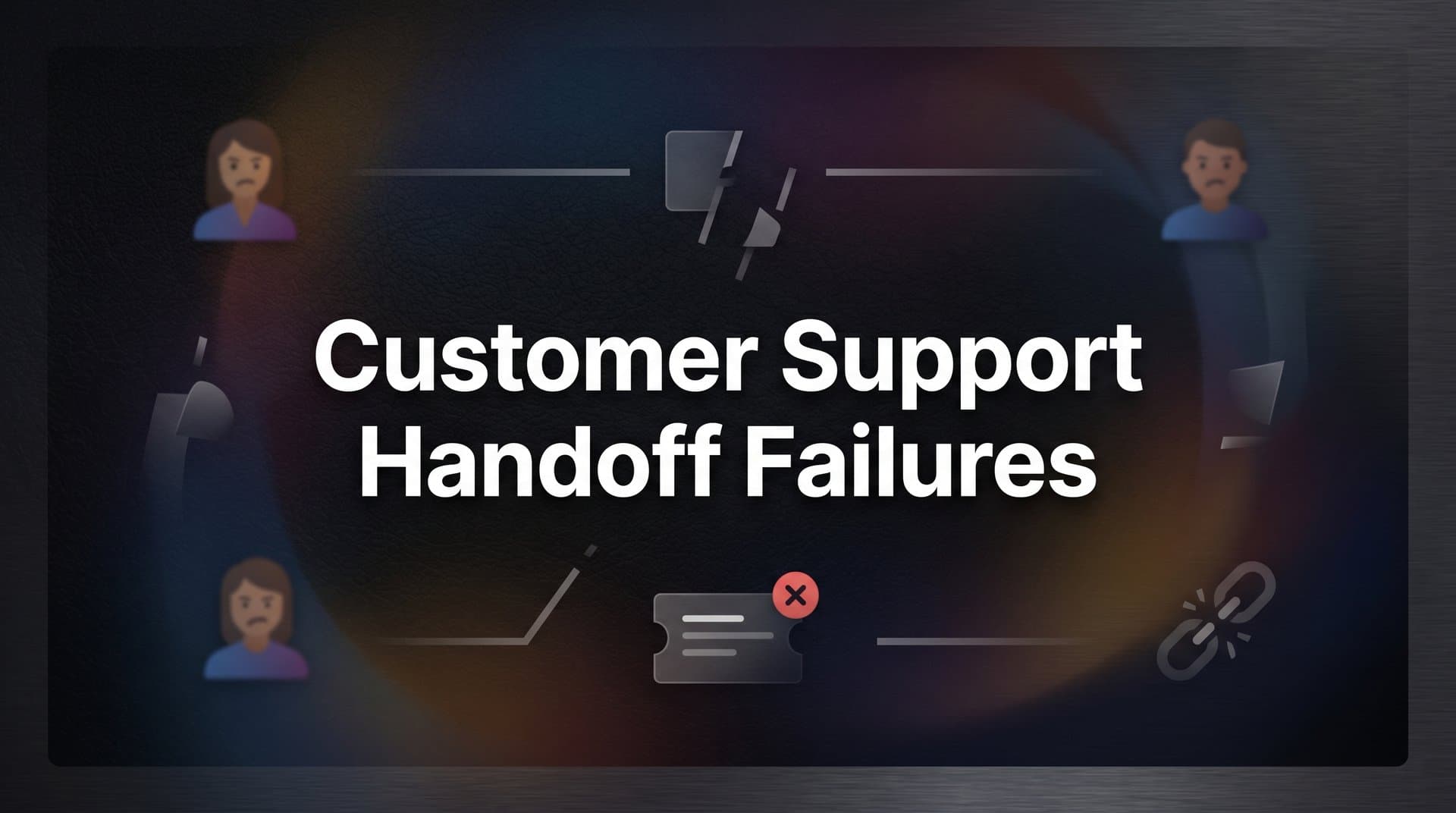 Customer Support Handoff Failures: Why They Happen and How to Fix Them