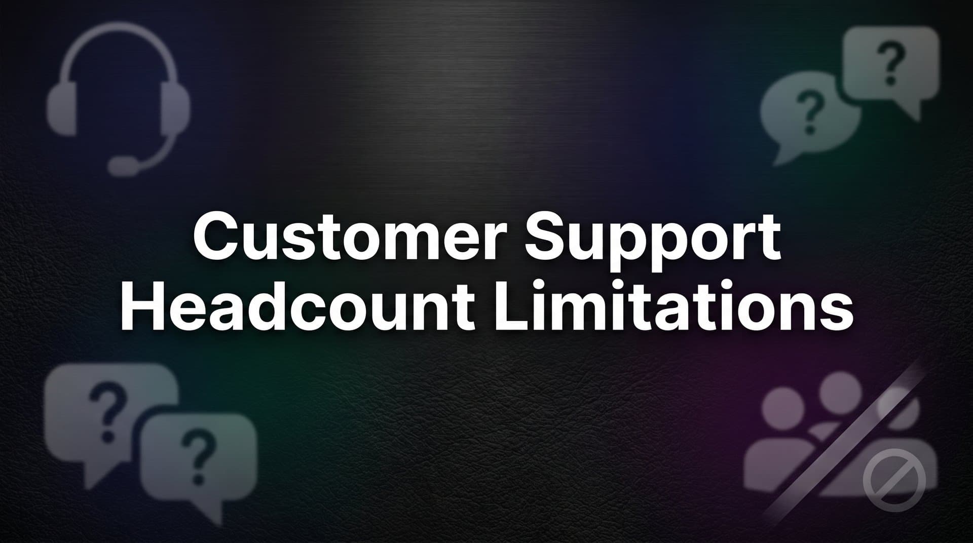 Customer Support Headcount Limitations: Why Hiring More Agents Isn't the Answer