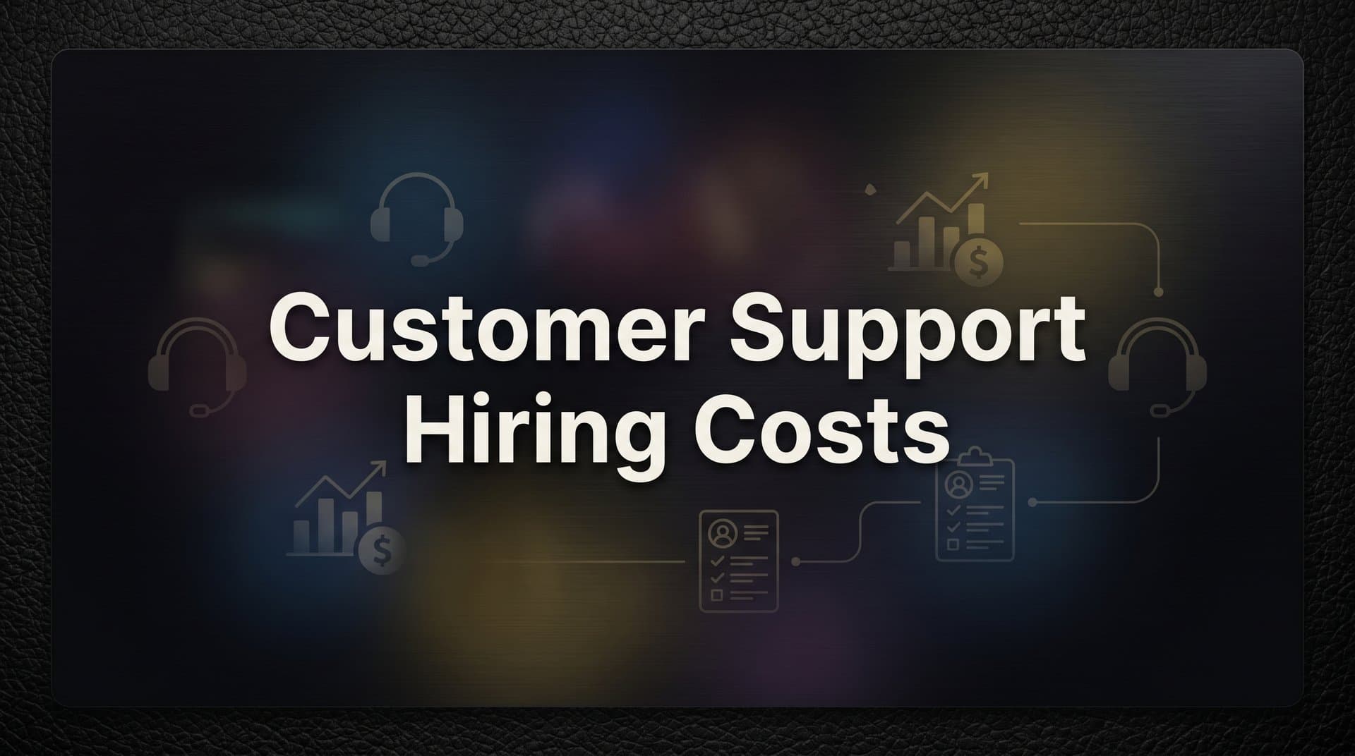 Customer Support Hiring Costs: What You're Really Paying Per Agent (And What To Do About It)