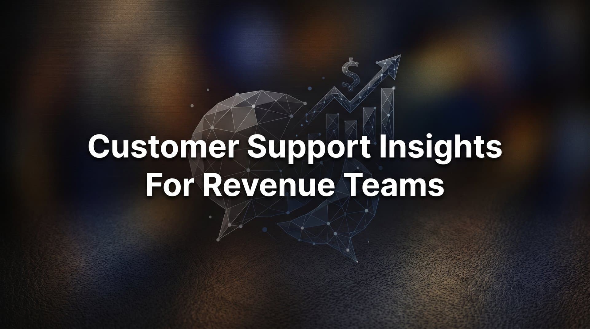 7 Customer Support Insights That Give Revenue Teams a Competitive Edge