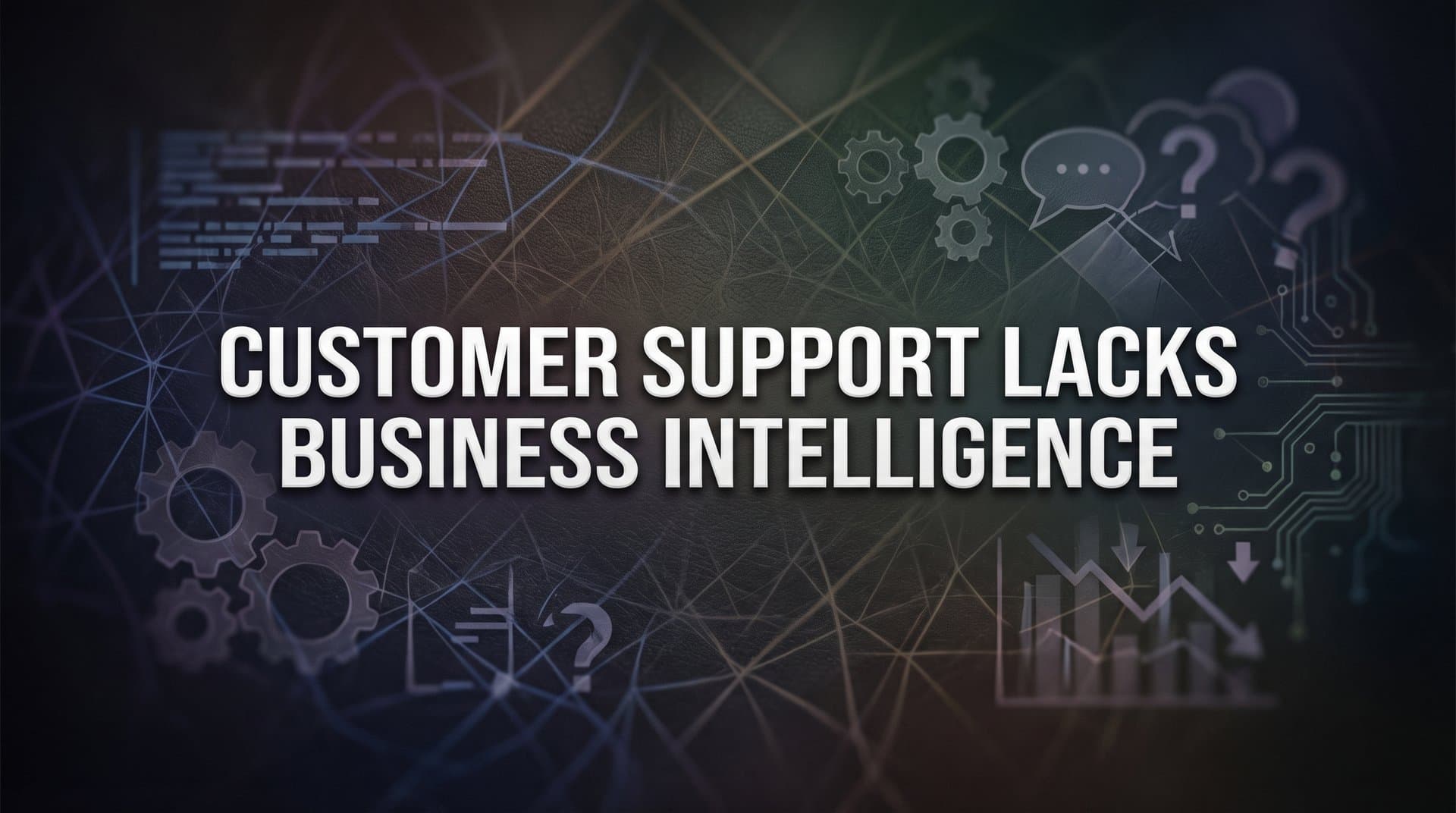 Why Customer Support Lacks Business Intelligence—And How to Fix It