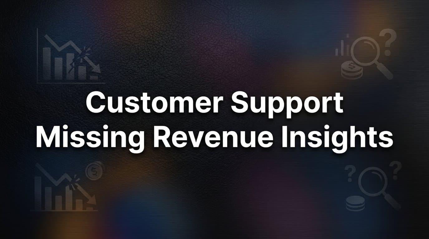 Why Your Customer Support Team Is Sitting on a Gold Mine of Missing Revenue Insights