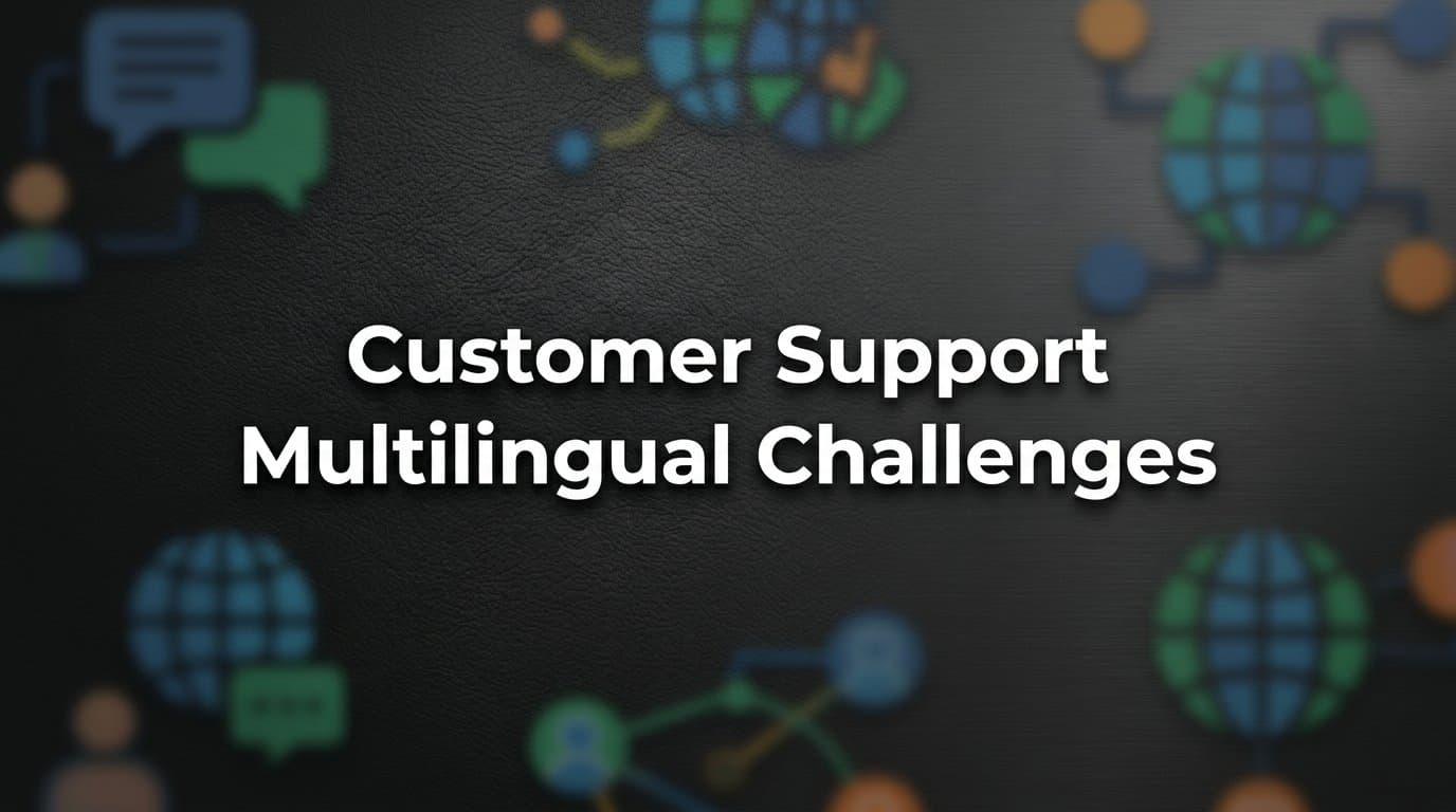 Customer Support Multilingual Challenges: What Every B2B Team Needs to Understand