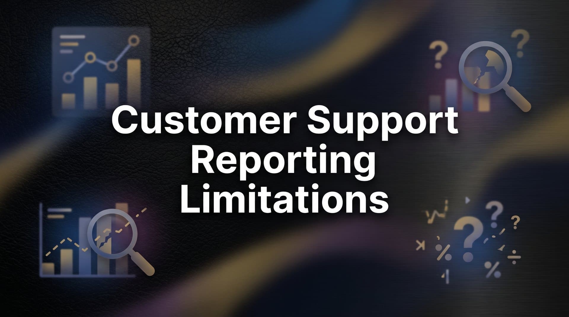 Customer Support Reporting Limitations: Why Your Helpdesk Data Isn't Telling the Full Story