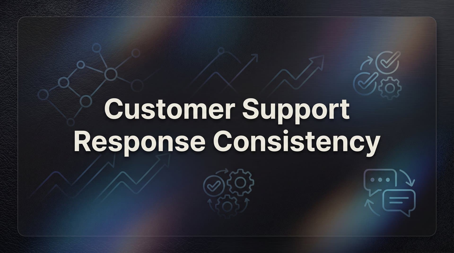 Customer Support Response Consistency: Why It Matters and How to Achieve It