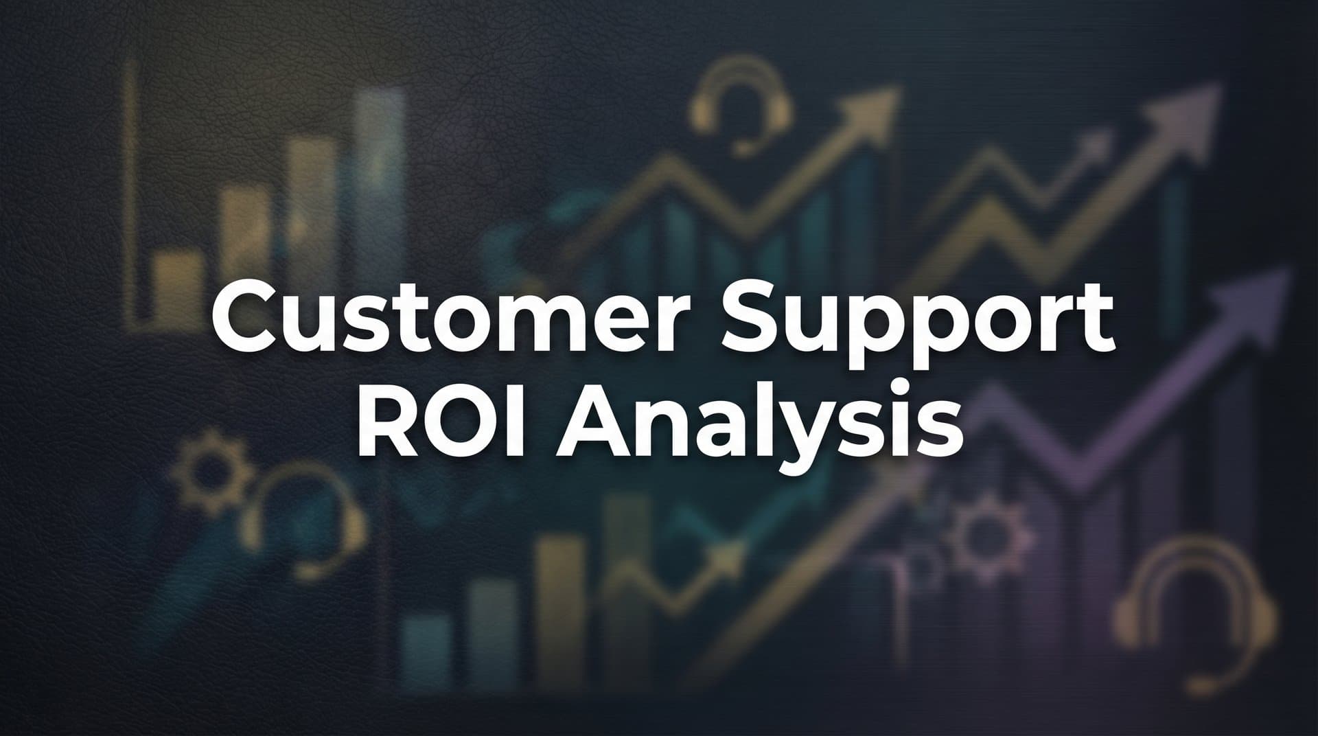 Customer Support ROI Analysis: A Complete Framework for Measuring Support Value