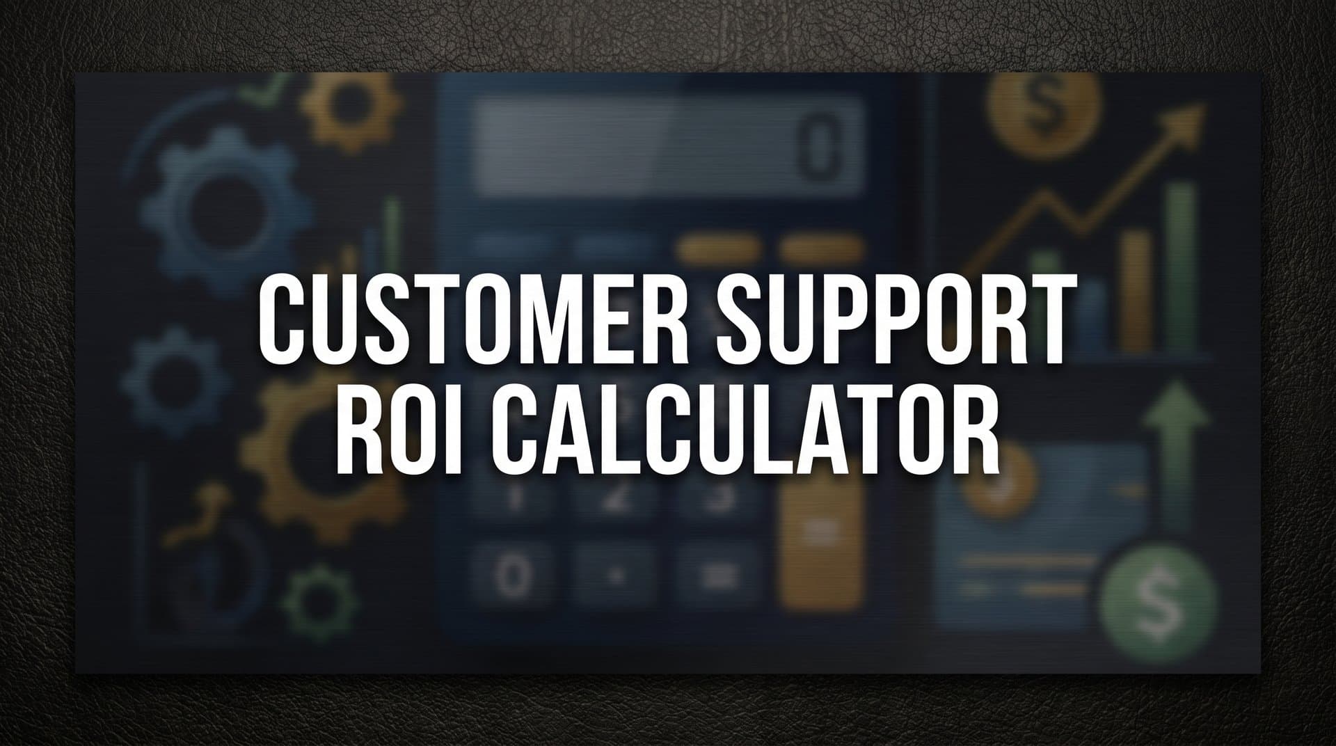 7 Proven Strategies to Calculate and Maximize Your Customer Support ROI