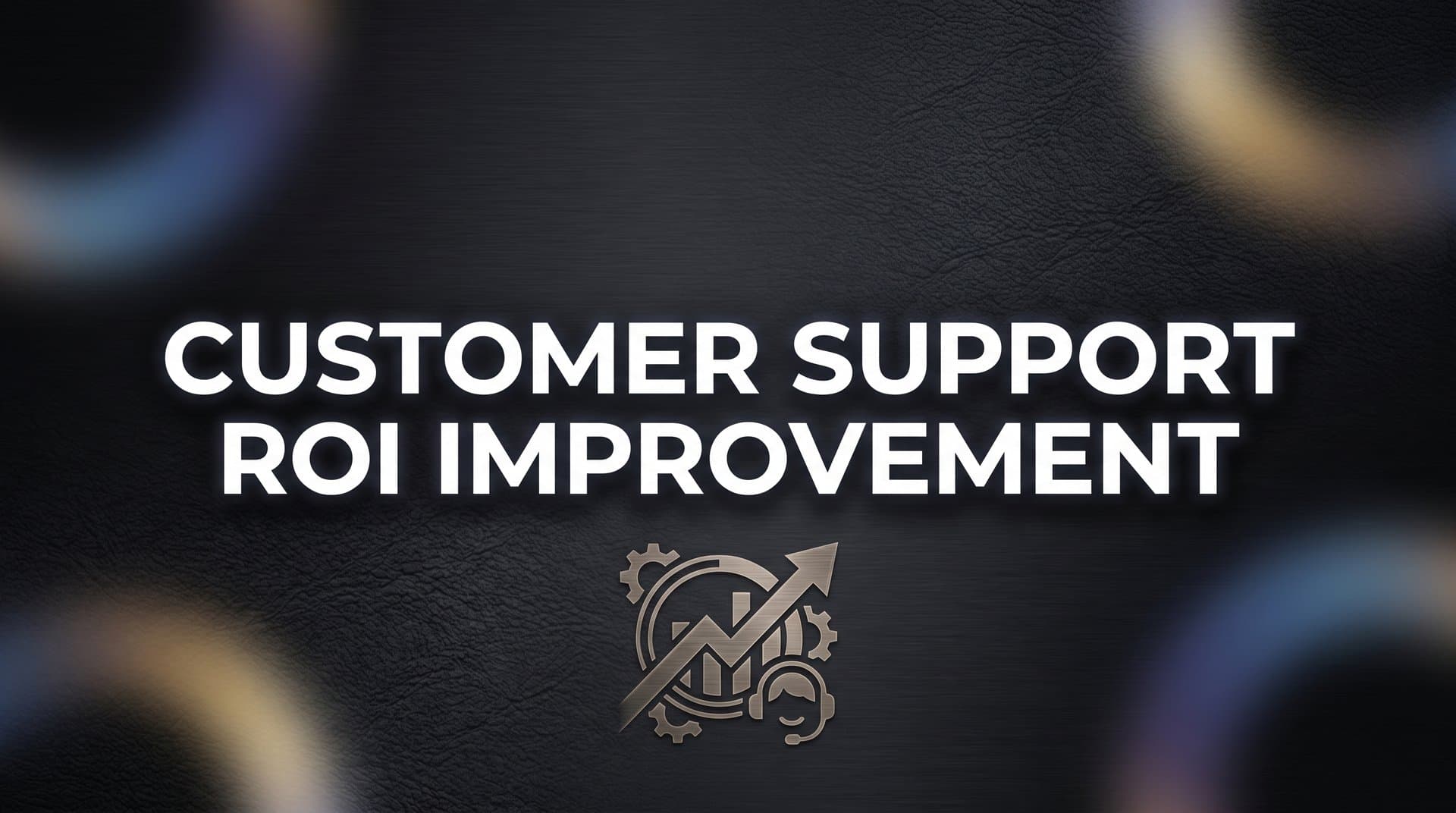 How to Improve Customer Support ROI: A 6-Step Framework for B2B Teams