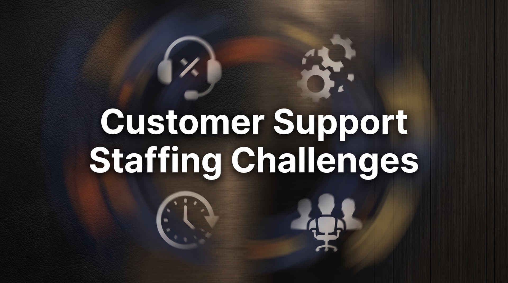 Customer Support Staffing Challenges: Why Teams Struggle and How to Build Resilience