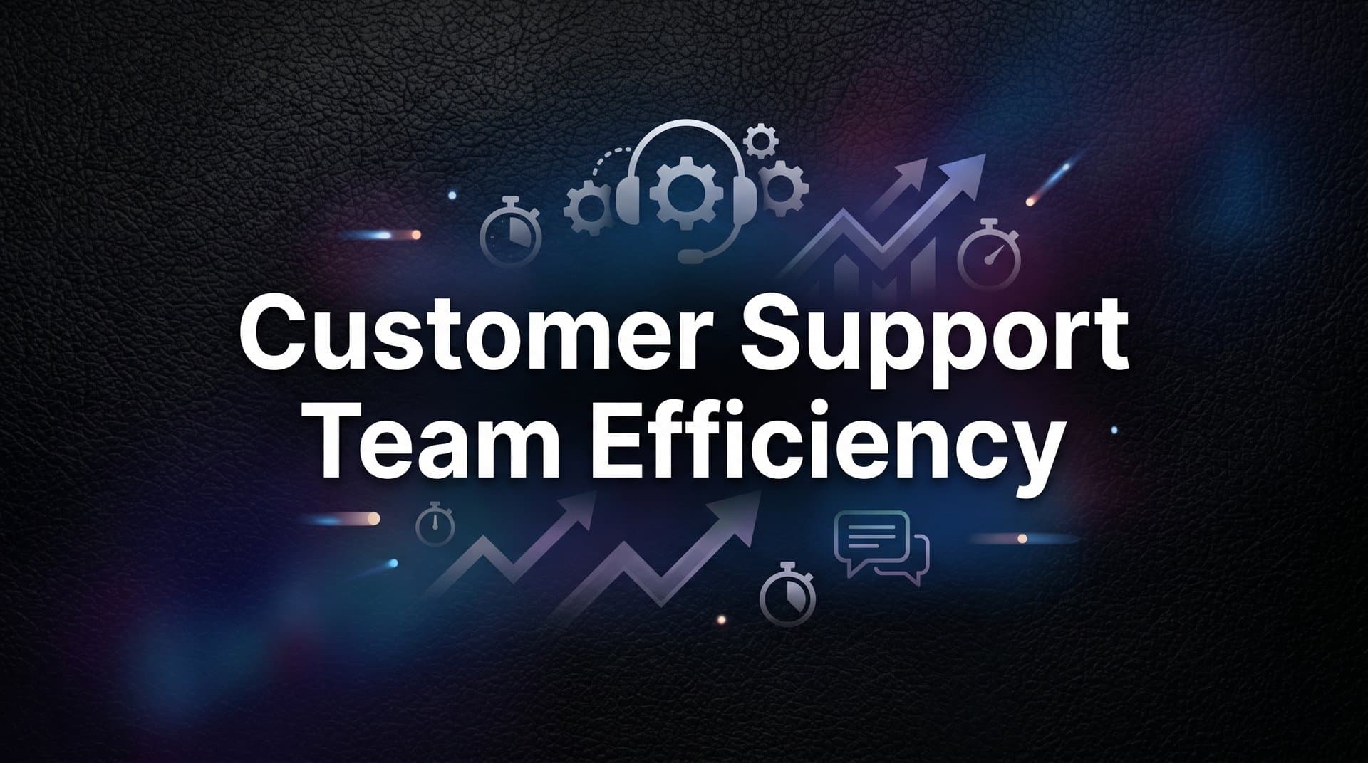 Customer Support Team Efficiency: What It Really Means and How to Improve It