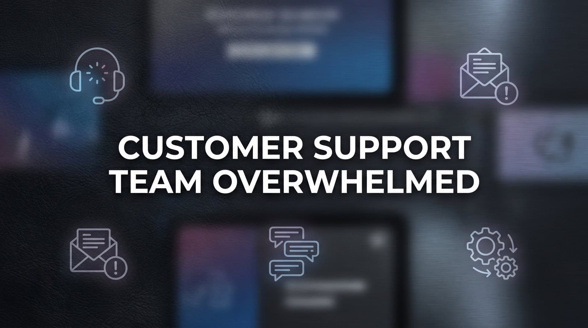 Customer Support Team Overwhelmed? Here's Why It Happens and How to Fix It