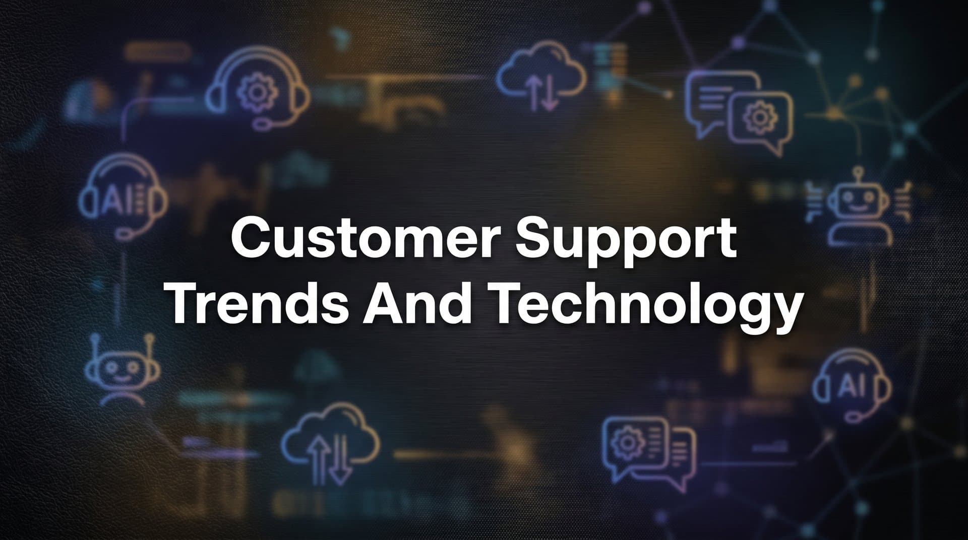 Customer Support Trends and Technology: What's Reshaping Service in 2026