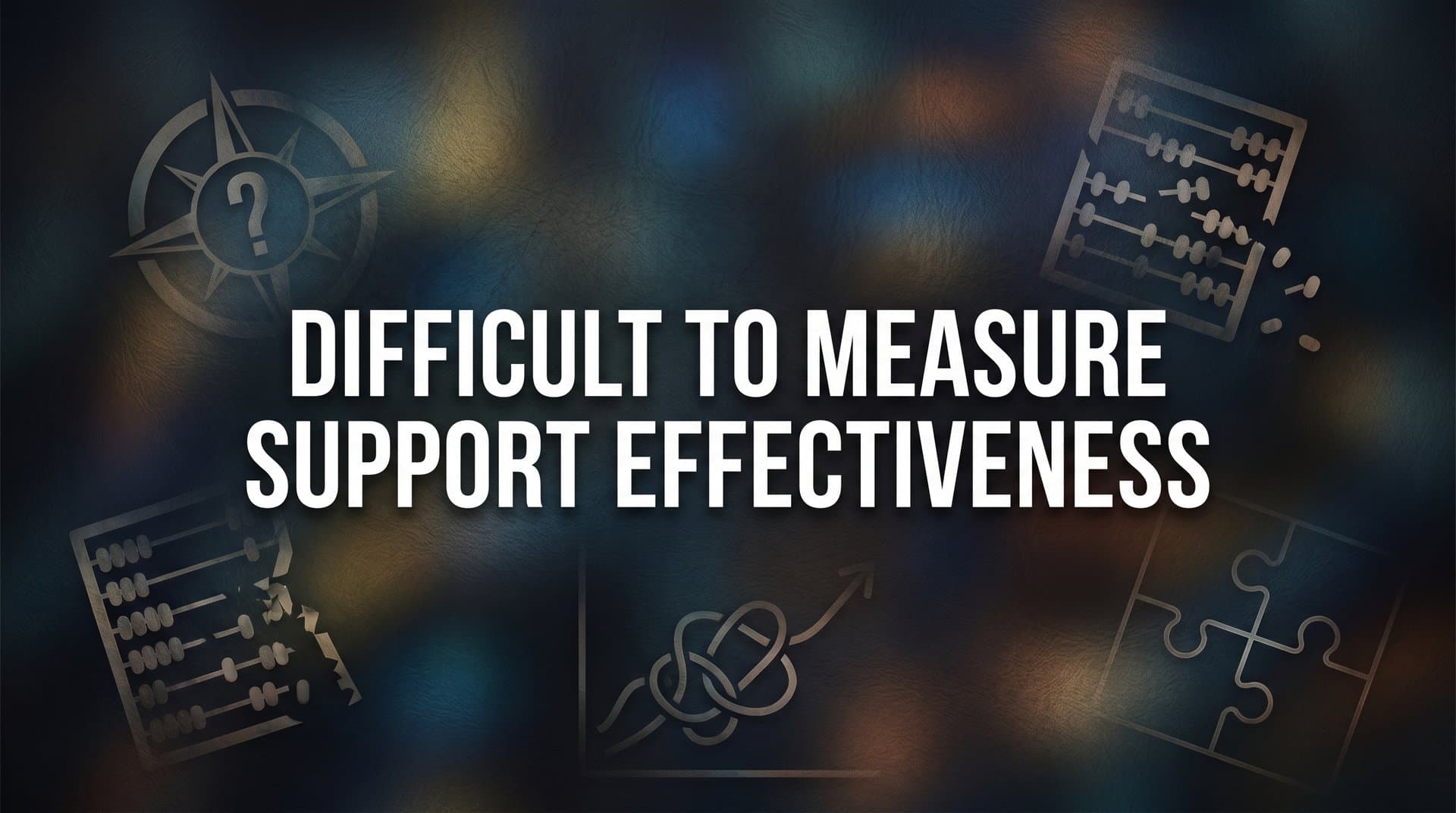 How to Measure Support Effectiveness When It Feels Impossible: A Step-by-Step Framework