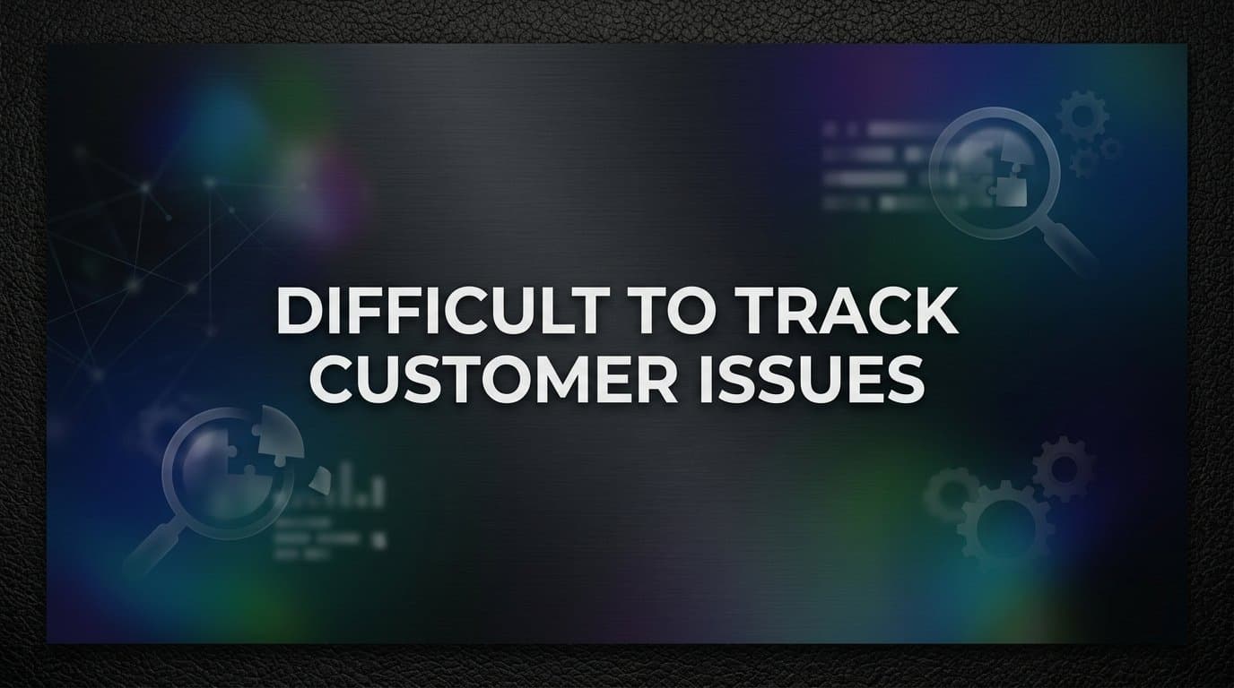 Why Customer Issues Are So Difficult to Track (And What to Do About It)