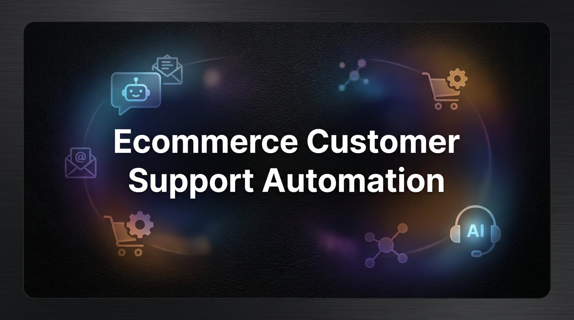 7 Proven Strategies for Ecommerce Customer Support Automation