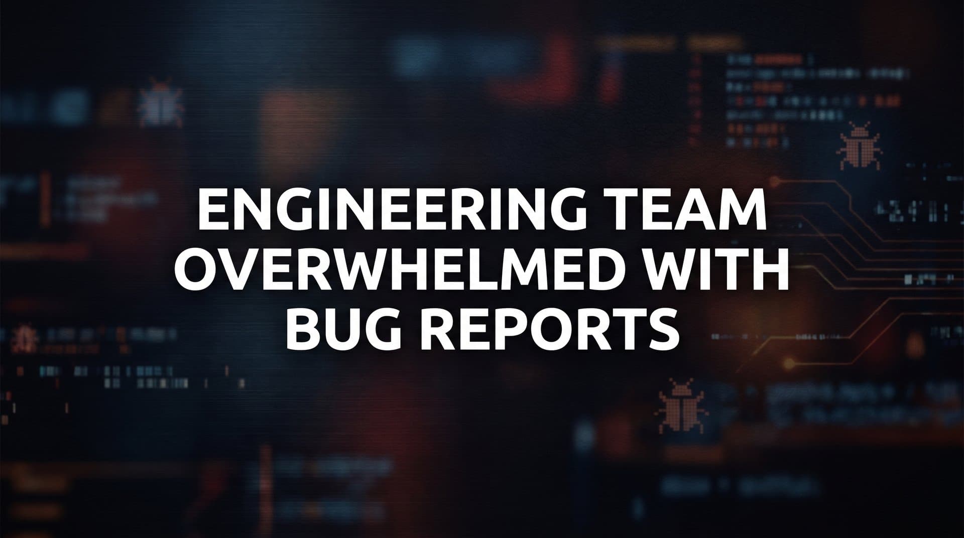 7 Proven Strategies to Stop Bug Reports From Drowning Your Engineering Team