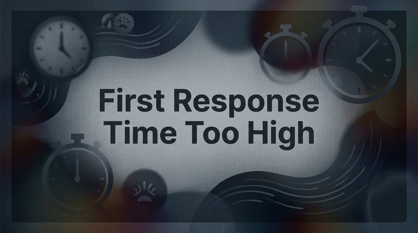 First Response Time Too High? Here's Why It Happens and How to Fix It