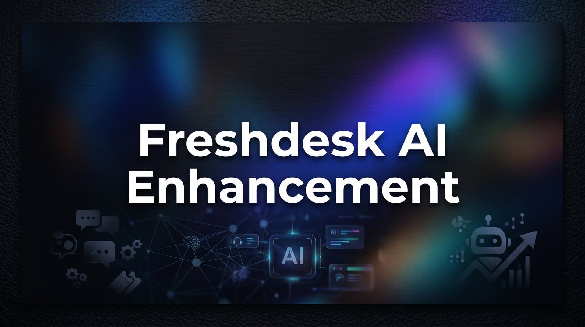 Freshdesk AI Enhancement: A Step-by-Step Guide to Smarter Customer Support