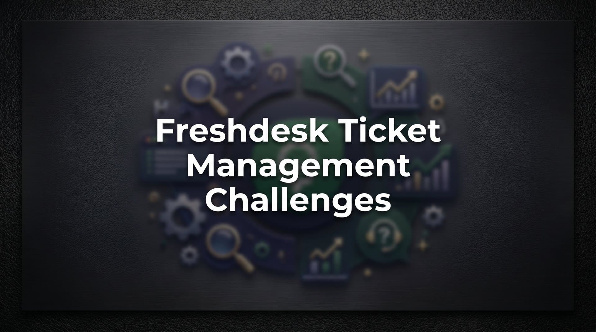 7 Proven Strategies to Overcome Freshdesk Ticket Management Challenges