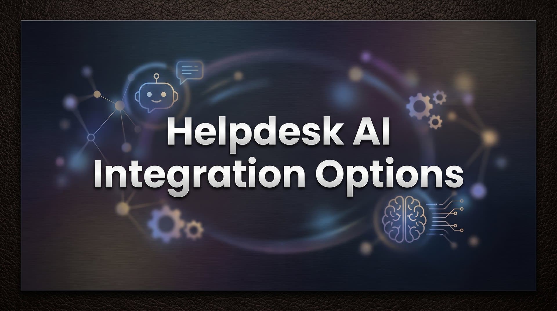 7 Proven Strategies for Choosing the Right Helpdesk AI Integration Options