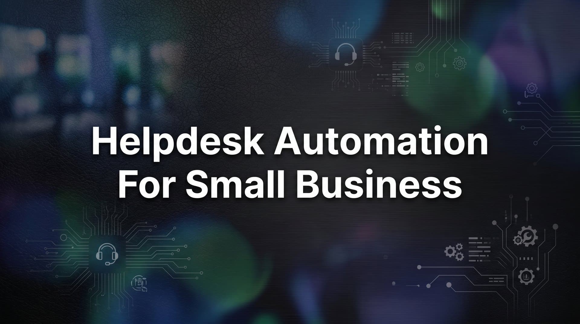 7 Proven Helpdesk Automation Strategies for Small Business Growth