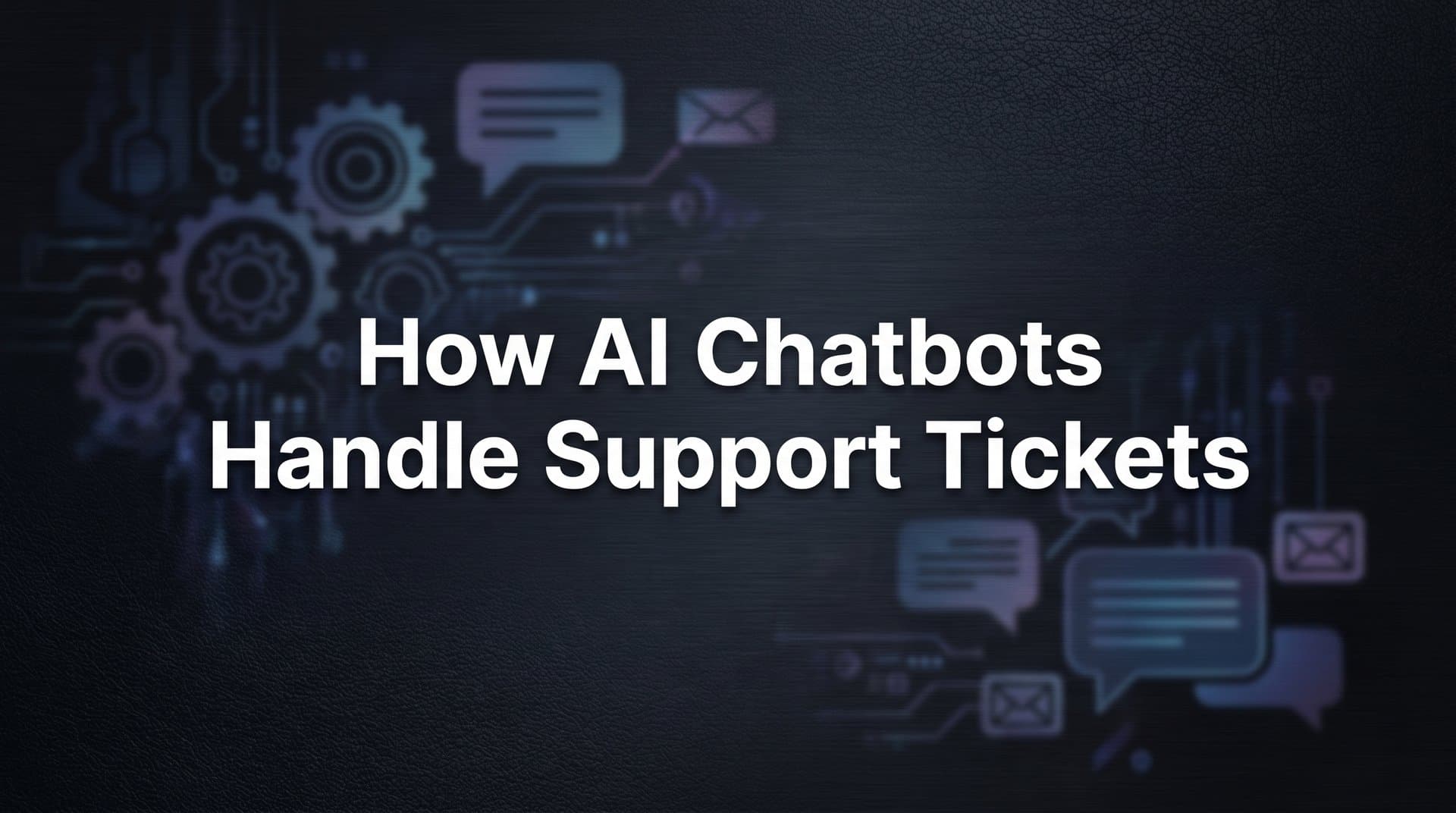 How AI Chatbots Handle Support Tickets: The Complete Breakdown