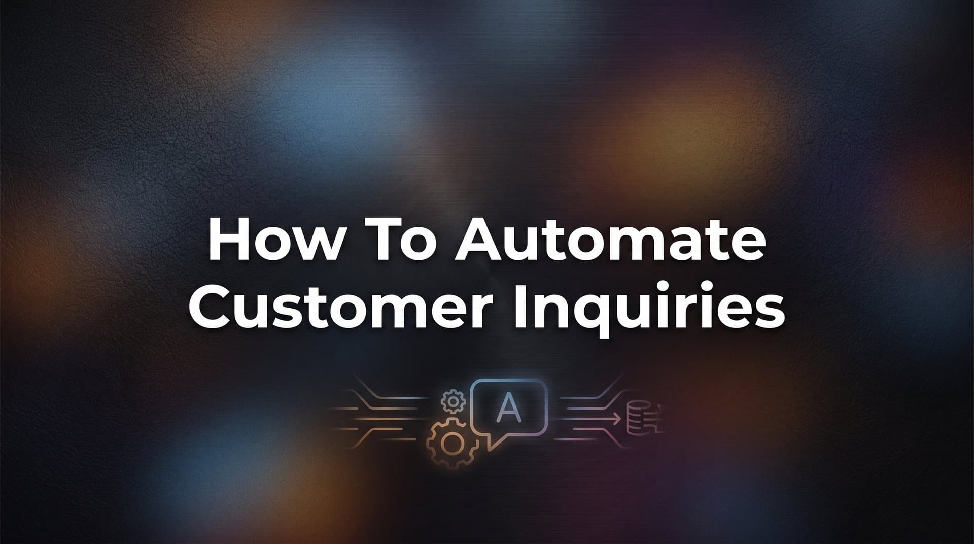 How to Automate Customer Inquiries: A Step-by-Step Guide for B2B Teams