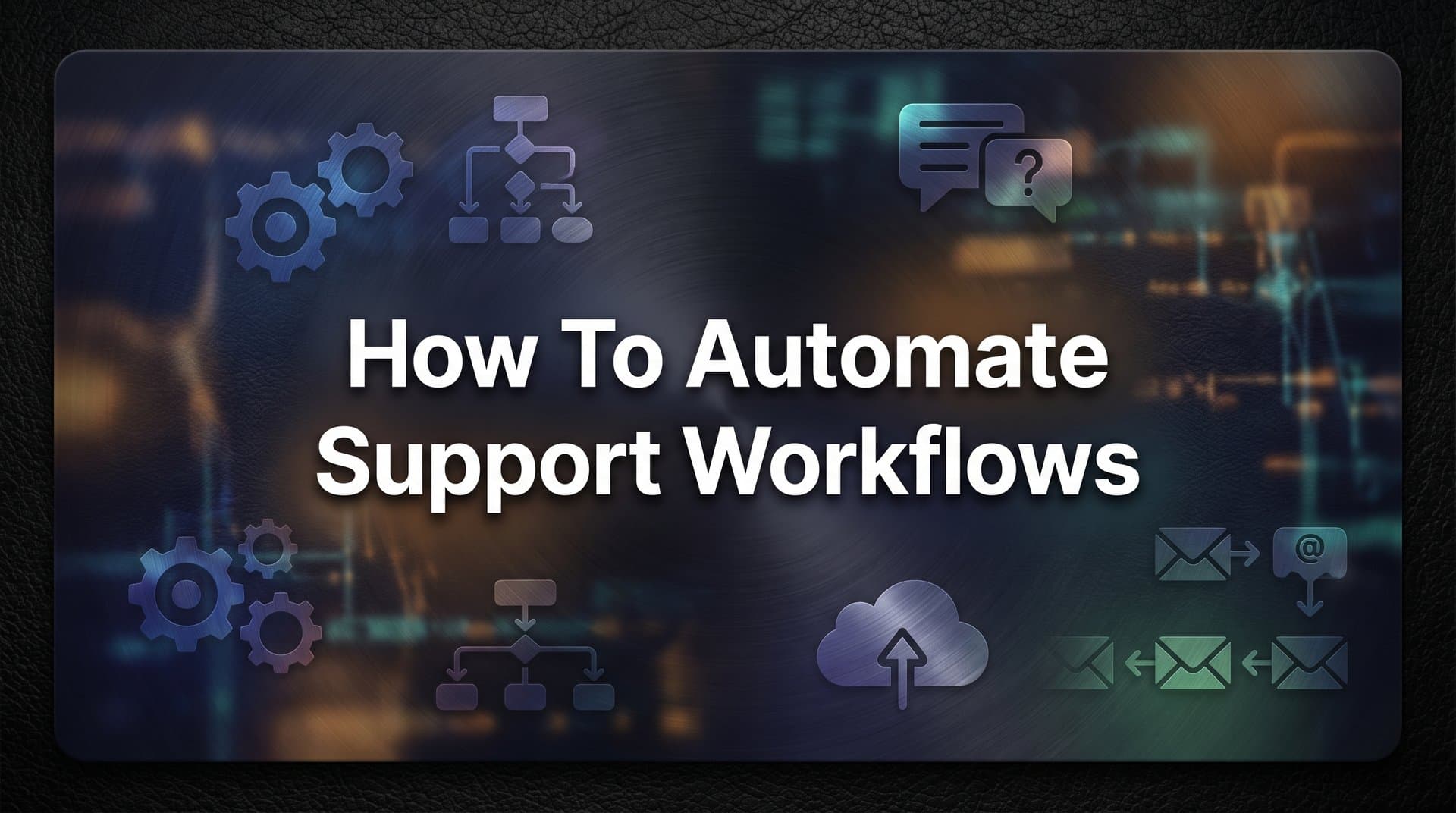 How to Automate Support Workflows: A 6-Step Implementation Guide
