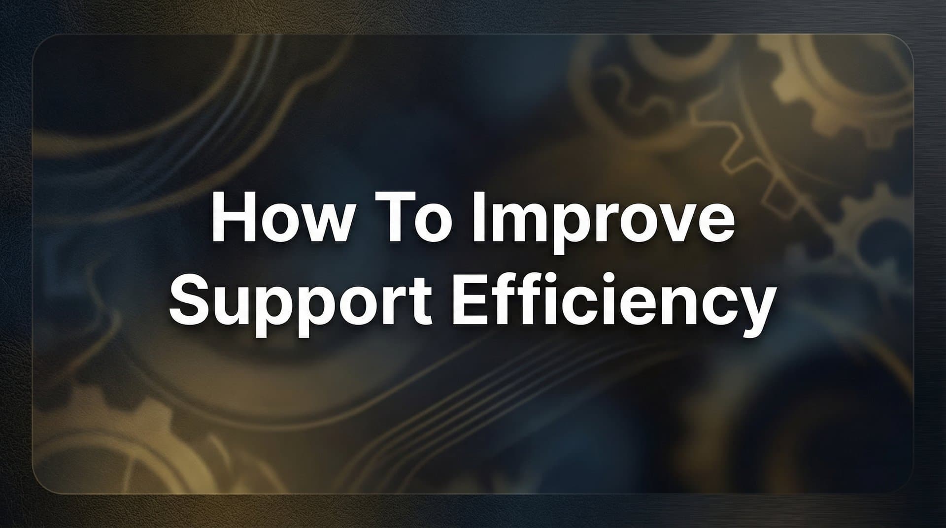 How to Improve Support Efficiency: 6 Actionable Steps for Faster, Smarter Customer Service