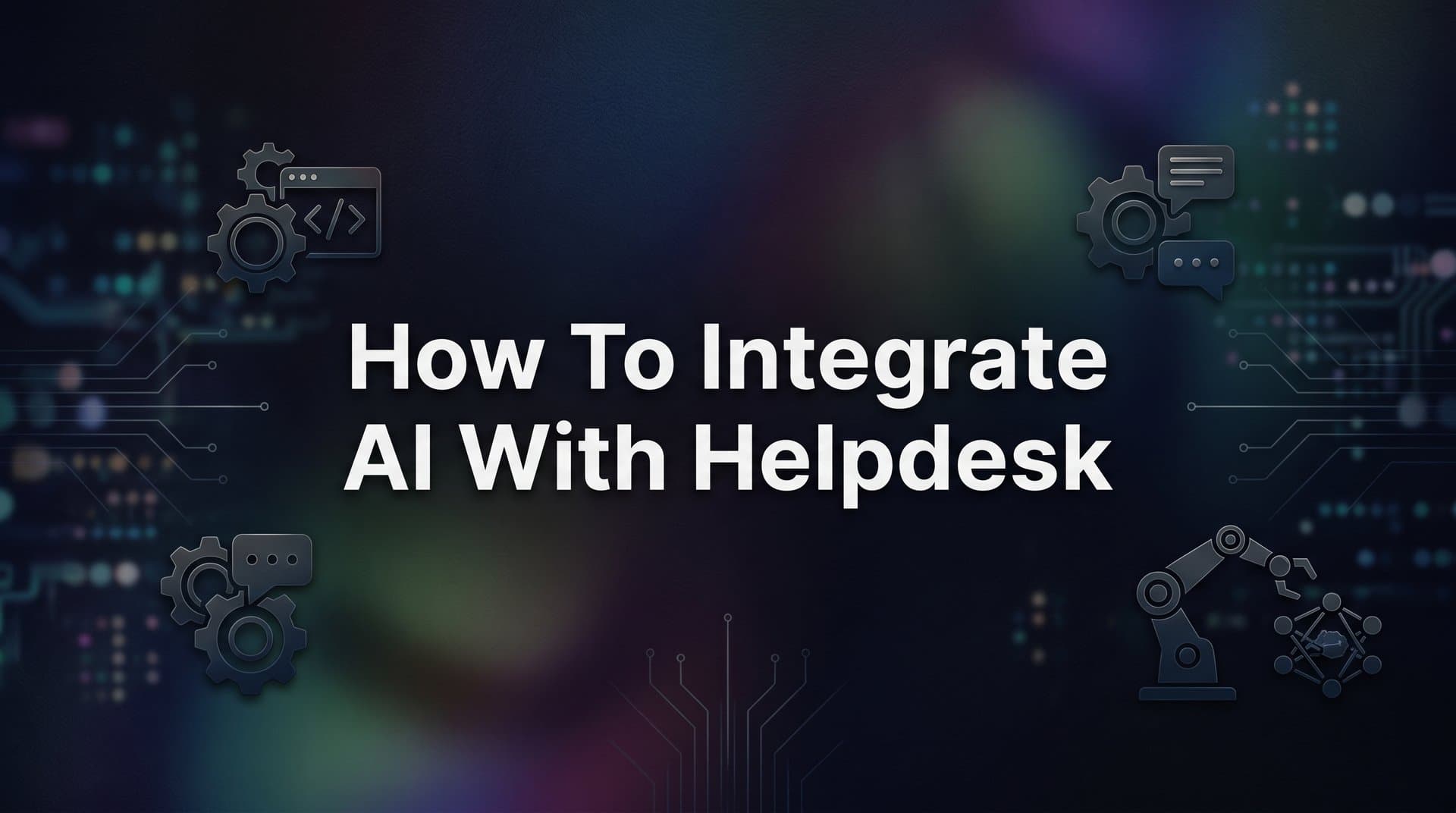 How to Integrate AI with Your Helpdesk: A Step-by-Step Guide