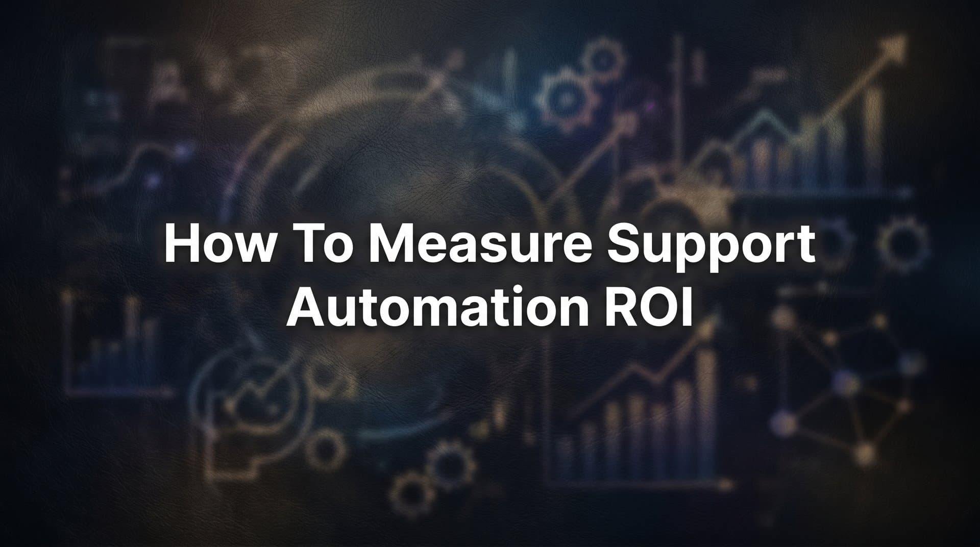 How to Measure Support Automation ROI: A 6-Step Framework for B2B Teams