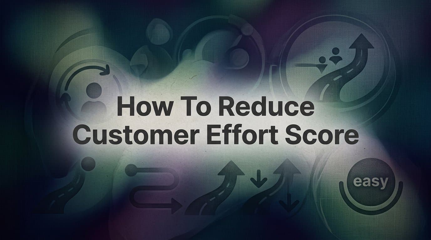 How to Reduce Customer Effort Score: A Step-by-Step Guide